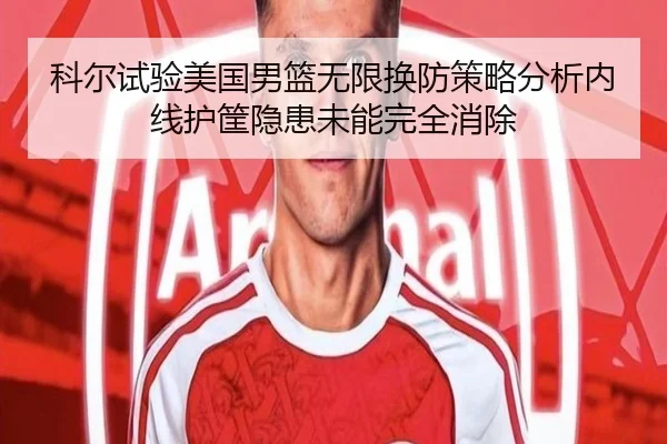 科尔试验美国男篮无限换防策略分析内线护筐隐患未能完全消除