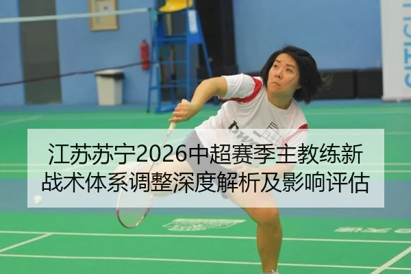 江苏苏宁2026中超赛季主教练新战术体系调整深度解析及影响评估